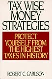Carlson, Robert C.: Tax Wise Money Strategies: Protect Yourself from the Highest Taxes in History