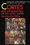 White, Jon Manchip: Cortes and the Downfall of the Aztec Empire