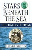 Norton, Trevor: Stars Beneath the Sea: The Pioneers of Diving Norton, Trevor: Stars Beneath the Sea: The Pioneers of Diving