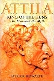 Howarth, Patrick: Attila King of the Huns: The Man and the Myth Howarth, Patrick: Attila King of the Huns: The Man and the Myth