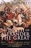 Doherty, Paul: The Death of Alexander the Great: What - or - Who Really Killed the Young Conqueror of the Known World? Doherty, Paul: The Death of Alexander the Great: What - or - Who Really Killed the Young Conqueror of the Known World?