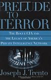 Trento, Joseph, J.: Prelude To Terror: The Rogue Cia and The Legacy of America's Private Intelligence Network Trento, Joseph, J.: Prelude To Terror: The Rogue Cia and The Legacy of America's Private Intelligence Network