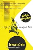 Sutin, Lawrence: Divine Invasions: A Life of Philip K. Dick