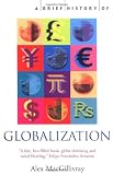 Macgillvray, Alex: A Brief History of Globalization: The Untold Story of Our Incredible Shrinking Planet Macgillvray, Alex: A Brief History of Globalization: The Untold Story of Our Incredible Shrinking Planet