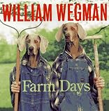 Wegman, William: William Wegman's Farm Days Wegman, William: William Wegman's Farm Days