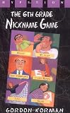 Korman, Gordon: The Sixth Grade Nickname Game Korman, Gordon: The Sixth Grade Nickname Game