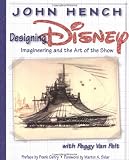 Designing Disney : Imagineering and the Art of the Show (0786854065) by Hench, John B. Hench, John B.: Designing Disney : Imagineering and the Art of the Show