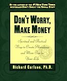 Don't Worry, Make Money: Spiritual and Practical Ways to Create Abundance and More Fun in Your Life (0786863218) by Carlson, Richard Carlson, Richard: Don't Worry, Make Money: Spiritual and Practical Ways to Create Abundance and More Fun in Your Life