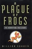Souder, William: A Plague of Frogs: The Horrifying True Story Souder, William: A Plague of Frogs: The Horrifying True Story