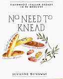 Dunaway, Suzanne: No Need to Knead: Handmade Italian Breads in 90 Minutes Dunaway, Suzanne: No Need to Knead: Handmade Italian Breads in 90 Minutes