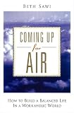 Sawi, Beth: Coming Up for Air: How to Build a Balanced Life in a Workaholic World