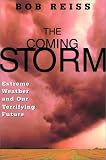 Reiss, Bob: The Coming Storm: Extreme Weather and Our Terrifying Future Reiss, Bob: The Coming Storm: Extreme Weather and Our Terrifying Future