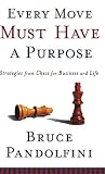 Pandolfini, Bruce: Every Move Must Have a Purpose: Strategies from Chess for Business and Life
