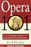 Plotkin, Fred: Opera 101: A Complete Guide to Learning and Loving Opera Plotkin, Fred: Opera 101: A Complete Guide to Learning and Loving Opera