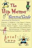 Gore, Ariel: The Hip Mama Survival Guide: Advice from the Trenches on Pregnancy, Childbirth, Cool Names, Clueless Doctors, Potty Training, Toddler Avengers, Domestic Mayhem, Support Groups, ri Gore, Ariel: The Hip Mama Survival Guide: Advice from the Trenches on Pregnancy, Childbirth, Cool Names, Clueless Doctors, Potty Training, Toddler Avengers, Domestic Mayhem, Support Groups, ri