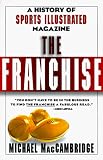 MacCambridge, Michael: The Franchise: A History of Sports Illustrated Magazine MacCambridge, Michael: The Franchise: A History of Sports Illustrated Magazine