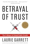 Garrett, Laurie: Betrayal of Trust: The Collapse of Global Public Health Garrett, Laurie: Betrayal of Trust: The Collapse of Global Public Health