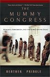 Pringle, Heather: The Mummy Congress: Science, Obsession and the Everlasting Dead