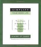 Simplify Your Work Life: Ways to Change the Way You Work So You Have More Time to Live (0786885963) by St. James, Elaine St. James, Elaine: Simplify Your Work Life: Ways to Change the Way You Work So You Have More Time to Live