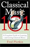 Plotkin, Fred: Classical Music 101: A Complete Guide to Learning and Loving Classical Music Plotkin, Fred: Classical Music 101: A Complete Guide to Learning and Loving Classical Music