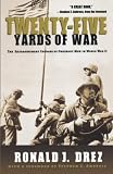 Drez, Ronald J.: Twenty-Five Yards of War: The Extraordinary Courage of Ordinary Men in World War II Drez, Ronald J.: Twenty-Five Yards of War: The Extraordinary Courage of Ordinary Men in World War II