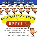 Williams, Carla Fitzgerald: Rotisserie Chickens to the Rescue: How to Use the Already-Roasted Chickens You Purchase at the Market to Make More Than 125 Simple and Delicious Meals Williams, Carla Fitzgerald: Rotisserie Chickens to the Rescue: How to Use the Already-Roasted Chickens You Purchase at the Market to Make More Than 125 Simple and Delicious Meals