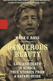 Ross, Mark C.: Dangerous Beauty: Life and Death in Africa  True Stories from a Safari Guide