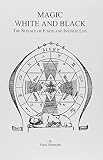 Hartmann, Franz: Magic White and Black: The Science of Finite and Infinite Life