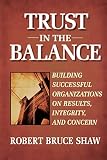 Trust in the Balance: Building Successful Organizations on Results, Integrity, and Concern (0787902861) by Shaw, Robert Bruce Shaw, Robert Bruce: Trust in the Balance: Building Successful Organizations on Results, Integrity, and Concern