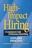 High-Impact Hiring: A Comprehensive Guide to Performance-Based Hiring (0787909955) by Levin, Robert Levin, Robert: High-Impact Hiring: A Comprehensive Guide to Performance-Based Hiring