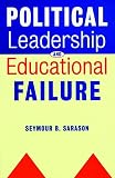 Sarason, Seymour B: Political Leadership and Educational Failure