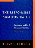 The Responsible Administrator: An Approach to Ethics for the Administrative Role (0787941336) by Cooper, Terry L. Cooper, Terry L.: The Responsible Administrator: An Approach to Ethics for the Administrative Role