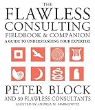 Block, Peter: The Flawless Consulting Fieldbook & Companion: A Guide to Understanding Your Expertisexpertise Used Block, Peter: The Flawless Consulting Fieldbook & Companion: A Guide to Understanding Your Expertisexpertise Used