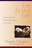 Palmer, Parker J.: The Active Life: A Spirituality of Work, Creativity, and Caring