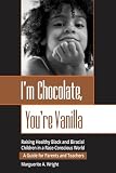 Wright, Marguerite A.: I'm Chocolate, You're Vanilla: Raising Healthy Black and Biracial Children in a Race-Conscious World Wright, Marguerite A.: I'm Chocolate, You're Vanilla: Raising Healthy Black and Biracial Children in a Race-Conscious World