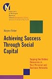 Baker, Wayne E.: Achieving Success Through Social Capital: Tapping the Hidden Resources in Your Personal and Business Networks