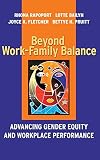 Bailyn, Lotte: Beyond Work-Family Balance: Advancing Gender Equity and Workplace Performance Bailyn, Lotte: Beyond Work-Family Balance: Advancing Gender Equity and Workplace Performance