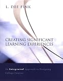 Fink, L. Dee: Creating Significant Learning Experience: An Integrated Approach to Designing College Courses Fink, L. Dee: Creating Significant Learning Experience: An Integrated Approach to Designing College Courses