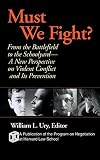 Program on Negotiation at Harvard Law School: Must We Fight?: From the Battlefield to the Schoolyard - A New Perspective on Violent Conflict and Its Prevention