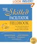 The Skilled Facilitator Fieldbook: Tips, Tools, and Tested Methods for Consultants, Facilitators, Managers, Trainers, and Coaches (Jossey Bass Business and Management Series)