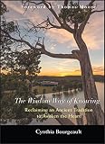 Bourgeault, Cynthia: The Wisdom Way of Knowing: Reclaiming an Ancient Tradition to Awaken the Heart Bourgeault, Cynthia: The Wisdom Way of Knowing: Reclaiming an Ancient Tradition to Awaken the Heart