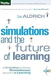Aldrich, Clark: Simulations and the Future of Learning: An Innovative (And Perhaps Revolutionary) Approach to E-Learning