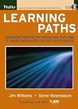 Williams, Jim: Learning Paths: Increase Profits by Reducing the Time It Takes Employees to Get Up-to-Speed Williams, Jim: Learning Paths: Increase Profits by Reducing the Time It Takes Employees to Get Up-to-Speed