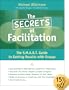 The Secrets of Facilitation: The S.M.A.R.T. Guide to Getting Results With Groups