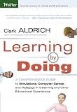 Aldrich, Clark: Learning By Doing: A Comprehensive Guide to Simulations, Computer Games, and Pedagogy in e-Learning and Other Educational Experiences