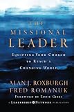 Roxburgh, Alan: The Missional Leader: Equipping Your Church to Reach a Changing World