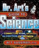 Sussman, Art: Dr. Art's Guide to Science: Connecting Atoms, Galaxies, And Everything in Between