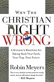 Meyers, Robin: Why the Christian Right Is Wrong: A Minister's Manifesto for Taking Back Your Faith, Your Flag, Your Future Meyers, Robin: Why the Christian Right Is Wrong: A Minister's Manifesto for Taking Back Your Faith, Your Flag, Your Future