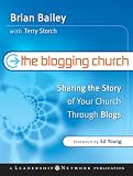 Bailey, Brian: The Blogging Church: Sharing the Story of Your Church Through Blogs Bailey, Brian: The Blogging Church: Sharing the Story of Your Church Through Blogs