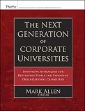 Allen, Mark: The Next Generation of Corporate Universities: Innovative Approaches for Developing People and Expanding Organizational Capabilities Allen, Mark: The Next Generation of Corporate Universities: Innovative Approaches for Developing People and Expanding Organizational Capabilities